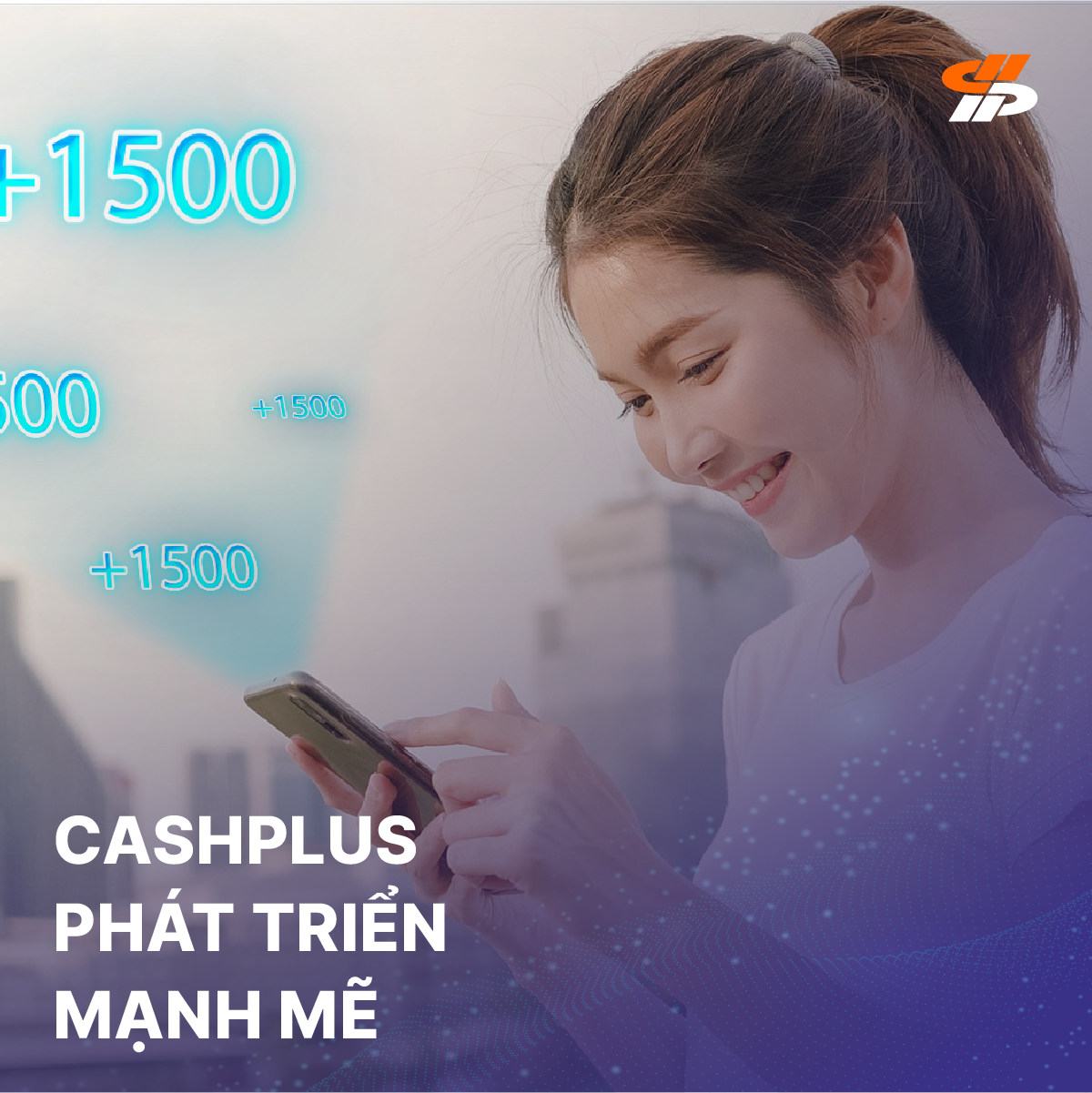 Vì sao CashPlus đang phát triển mạnh mẽ ?